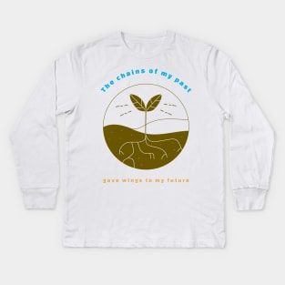 The chains of my past gave wings to my future. Kids Long Sleeve T-Shirt